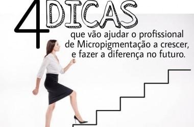 4 DICAS QUE VÃO AJUDAR O PROFISSIONAL DE MICROPIGMENTAÇÃO