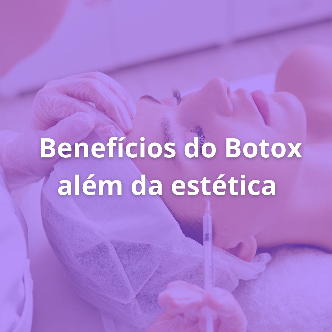 OS BENEFÍCIOS DO BOTOX ALÉM DA ESTÉTICA: TRATAMENTOS MÉDICOS E FUNCIONAIS