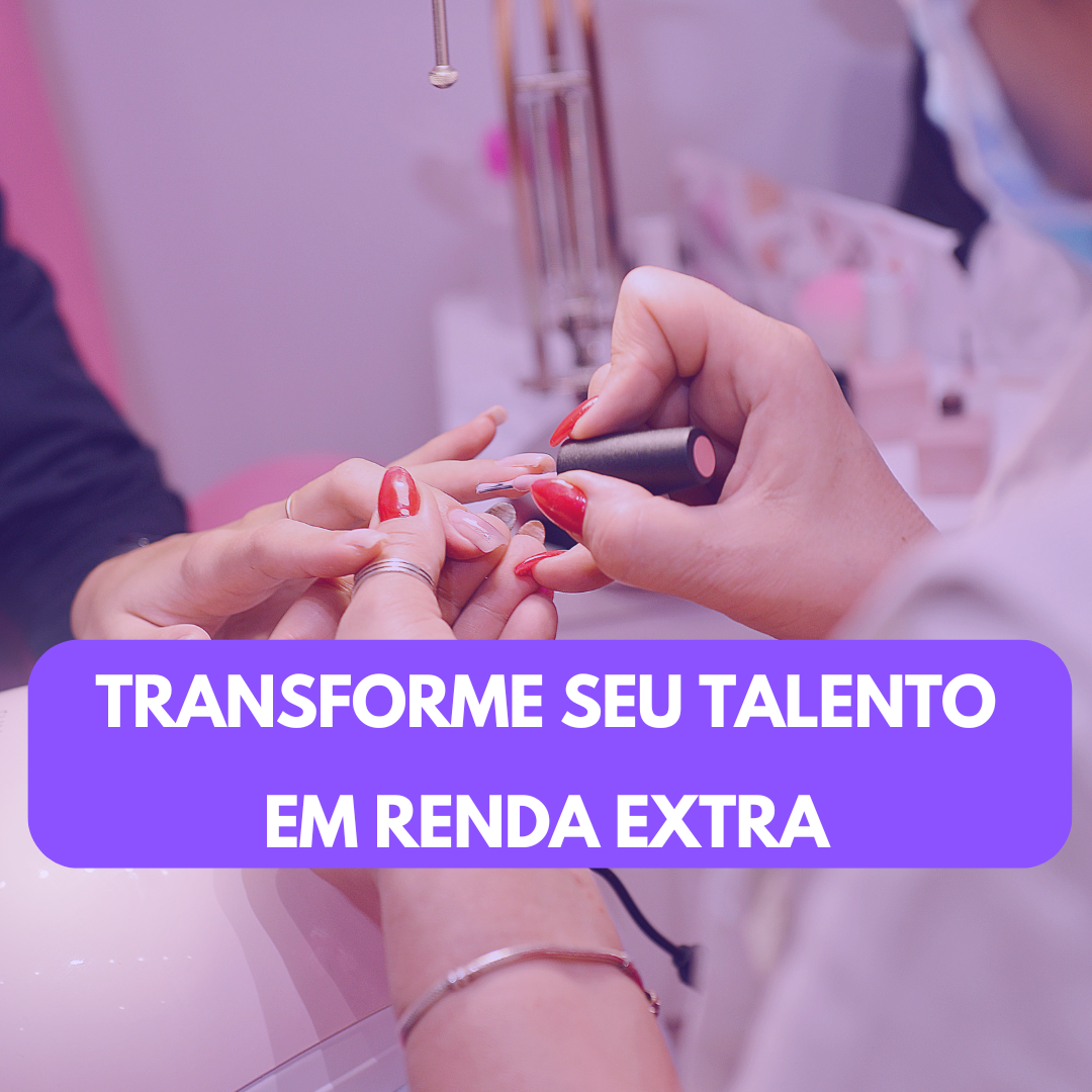 TRANSFORME SEU TALENTO EM RENDA EXTRA: COMO FAZER UNHAS PODE SER SUA NOVA FONTE DE RENDA!