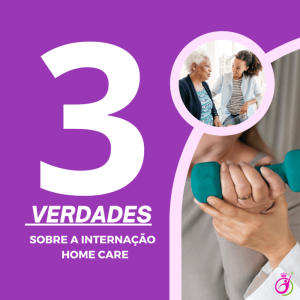 3 VERDADES SOBRE INTERNAÇÃO HOME CARE QUE PODEM SALVAR SEU ENTE QUERIDO