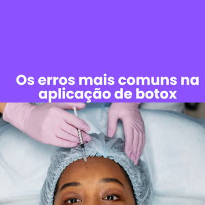 OS ERROS COMUNS NA APLICAÇÃO DE BOTOX: COMO EVITAR SURPRESAS