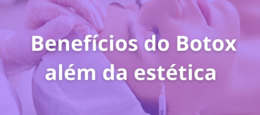 OS BENEFÍCIOS DO BOTOX ALÉM DA ESTÉTICA: TRATAMENTOS MÉDICOS E FUNCIONAIS